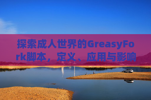 探索成人世界的GreasyFork脚本，定义、应用与影响